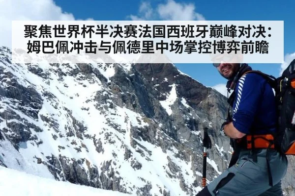 聚焦世界杯半决赛法国西班牙巅峰对决:姆巴佩冲击与佩德里中场掌控博弈前瞻