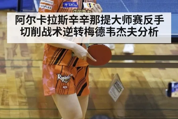 阿尔卡拉斯辛辛那提大师赛反手切削战术逆转梅德韦杰夫分析